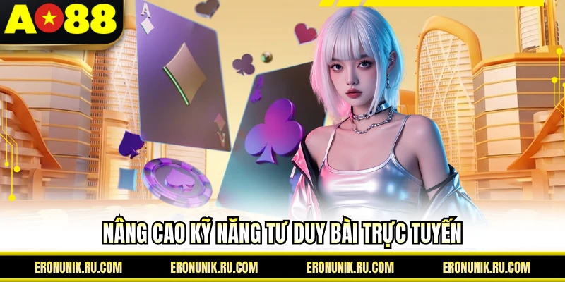 Nâng cao kỹ năng tư duy bài trực tuyến