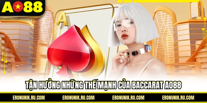 Tận hưởng những thế mạnh của baccarat AO88