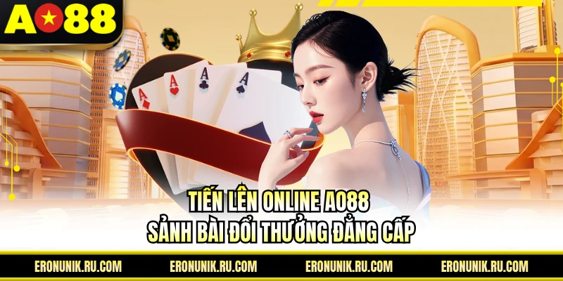 Tiến Lên Online AO88 – Sảnh Bài Đổi Thưởng Đẳng Cấp